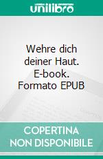 Wehre dich deiner Haut. E-book. Formato EPUB ebook