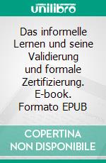 Das informelle Lernen und seine Validierung und formale Zertifizierung. E-book. Formato EPUB ebook