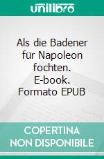 Als die Badener für Napoleon fochten. E-book. Formato EPUB ebook di Reinhardt Münch