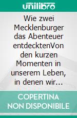 Wie zwei Mecklenburger das Abenteuer entdecktenVon den kurzen Momenten in unserem Leben, in denen wir glaubten, unbesiegbar zu sein. E-book. Formato EPUB