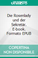 Die Rosenlady und der Sekretär. E-book. Formato EPUB