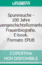 Spurensuche - 100 Jahre FrauengeschichteRomanhafte Frauenbiografie. E-book. Formato EPUB ebook