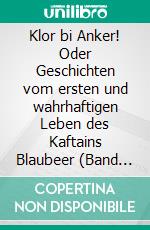 Klor bi Anker! Oder Geschichten vom ersten und wahrhaftigen Leben des Kaftains Blaubeer (Band 1). E-book. Formato EPUB ebook di W. A. Kaiser