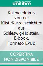 Kalenderkrimis von der KüsteKurzgeschichten aus Schleswig-Holstein. E-book. Formato EPUB