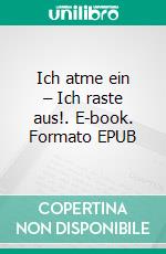 Ich atme ein – Ich raste aus!. E-book. Formato EPUB ebook di Angela Dumrath