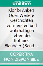 Klor bi Anker! Oder Weitere Geschichten vom ersten und wahrhaftigen Leben des Kaftains Blaubeer (Band 2). E-book. Formato EPUB