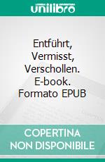 Entführt, Vermisst, Verschollen. E-book. Formato EPUB ebook