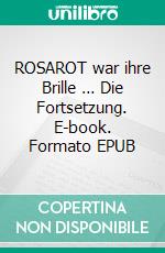 ROSAROT war ihre Brille … Die Fortsetzung. E-book. Formato EPUB ebook