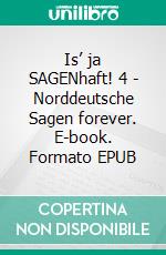 Is’ ja SAGENhaft! 4 - Norddeutsche Sagen forever. E-book. Formato EPUB ebook