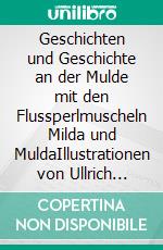 Geschichten und Geschichte an der Mulde mit den Flussperlmuscheln Milda und MuldaIllustrationen von Ullrich Kaluba. E-book. Formato EPUB ebook