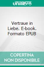 Vertraue in Liebe. E-book. Formato EPUB