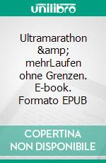 Ultramarathon & mehrLaufen ohne Grenzen. E-book. Formato EPUB ebook di Ingo Schulze