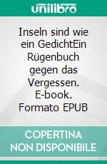 Inseln sind wie ein GedichtEin Rügenbuch gegen das Vergessen. E-book. Formato EPUB ebook