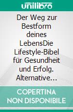 Der Weg zur Bestform deines LebensDie Lifestyle-Bibel für Gesundheit und Erfolg. Alternative Heilmethoden (3. überarb. Aufl.). E-book. Formato EPUB ebook di Dr. Johannes Sommermeier