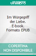 Im Würgegriff der Liebe. E-book. Formato EPUB ebook