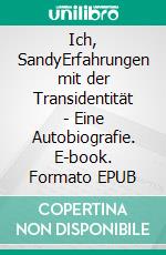 Ich, SandyErfahrungen mit der Transidentität - Eine Autobiografie. E-book. Formato EPUB ebook