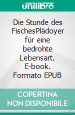 Die Stunde des FischesPlädoyer für eine bedrohte Lebensart. E-book. Formato EPUB ebook di Olaf Lüken