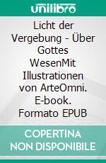Licht der Vergebung - Über Gottes WesenMit Illustrationen von ArteOmni. E-book. Formato EPUB