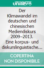 Der Klimawandel im deutschen und chinesischen Mediendiskurs 2009–2013. Eine korpus- und diskurslinguistische Kontraststudie. E-book. Formato PDF ebook