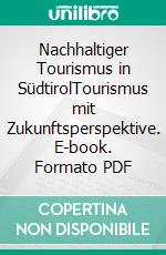 Nachhaltiger Tourismus in SüdtirolTourismus mit Zukunftsperspektive. E-book. Formato PDF ebook