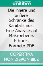 Die innere und äußere Schranke des Kapitalismus. Eine Analyse auf Makroebene. E-book. Formato PDF ebook