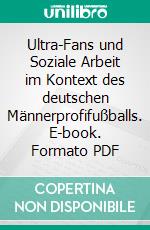 Ultra-Fans und Soziale Arbeit im Kontext des deutschen Männerprofifußballs. E-book. Formato PDF ebook