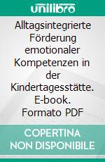 Alltagsintegrierte Förderung emotionaler Kompetenzen in der Kindertagesstätte. E-book. Formato PDF ebook