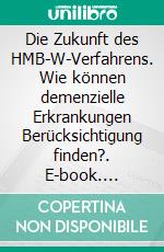 Die Zukunft des HMB-W-Verfahrens. Wie können demenzielle Erkrankungen Berücksichtigung finden?. E-book. Formato PDF ebook