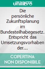 Die persönliche Zukunftsplanung im Bundesteilhabegesetz. Entspricht das Umsetzungsvorhaben der Sozialpolitik den individuellen Wünschen der betroffenen Menschen?. E-book. Formato PDF