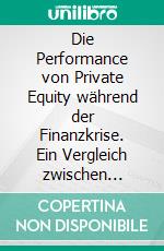 Die Performance von Private Equity während der Finanzkrise. Ein Vergleich zwischen alternativen und traditionellen Anlageklassen. E-book. Formato PDF ebook