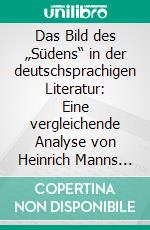 Das Bild des „Südens“ in der deutschsprachigen Literatur: Eine vergleichende Analyse von Heinrich Manns „Zwischen den Rassen“ und Max Frischs „Homo faber“. E-book. Formato PDF ebook
