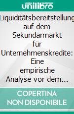 Liquiditätsbereitstellung auf dem Sekundärmarkt für Unternehmenskredite: Eine empirische Analyse vor dem Hintergrund der Interagency Guidance on Leveraged Lending. E-book. Formato PDF ebook di Ingo Geburtig