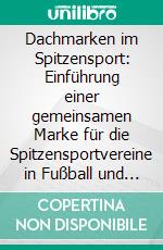 Dachmarken im Spitzensport: Einführung einer gemeinsamen Marke für die Spitzensportvereine in Fußball und Basketball in St. Pölten. E-book. Formato PDF ebook