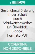 Gesundheitsförderung in der Schule durch Schulwettbewerbe: Ein Überblick. E-book. Formato PDF ebook