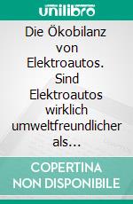 Die Ökobilanz von Elektroautos. Sind Elektroautos wirklich umweltfreundlicher als Verbrenner?. E-book. Formato PDF ebook di Timo Peter Konrad