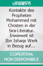 Kontakte des Propheten Mohammed mit Christen in der Sira-Literatur. Inwieweit ist Ibn Ishaqs Werk in Bezug auf die Kontakte zwischen dem Propheten und Christen historisch authentisch?. E-book. Formato PDF ebook