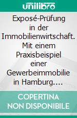 Exposé-Prüfung in der Immobilienwirtschaft. Mit einem Praxisbeispiel einer Gewerbeimmobilie in Hamburg. E-book. Formato PDF ebook