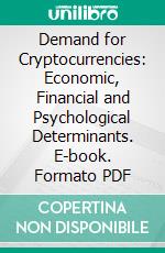 Demand for Cryptocurrencies: Economic, Financial and Psychological Determinants. E-book. Formato PDF ebook