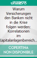 Warum Versicherungen den Banken nicht in die Krise folgen werden: Korrelationen im Kapitalanlagenbereich ausgewählter Assekuranztitel. E-book. Formato PDF ebook