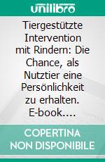 Tiergestützte Intervention mit Rindern: Die Chance, als Nutztier eine Persönlichkeit zu erhalten. E-book. Formato PDF ebook