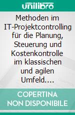 Methoden im IT-Projektcontrolling für die Planung, Steuerung und Kostenkontrolle im klassischen und agilen Umfeld. E-book. Formato PDF ebook di Elena Fünfstück