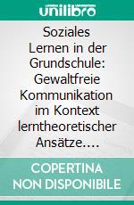 Soziales Lernen in der Grundschule: Gewaltfreie Kommunikation im Kontext lerntheoretischer Ansätze. E-book. Formato PDF ebook