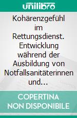 Kohärenzgefühl im Rettungsdienst. Entwicklung während der Ausbildung von Notfallsanitäterinnen und Notfallsanitätern. E-book. Formato PDF