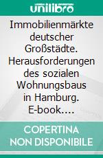 Immobilienmärkte deutscher Großstädte. Herausforderungen des sozialen Wohnungsbaus in Hamburg. E-book. Formato PDF