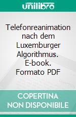 Telefonreanimation nach dem Luxemburger Algorithmus. E-book. Formato PDF