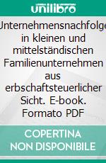 Unternehmensnachfolge in kleinen und mittelständischen Familienunternehmen aus erbschaftsteuerlicher Sicht. E-book. Formato PDF ebook