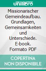 Missionarischer Gemeindeaufbau. Grundlagen, Gemeinsamkeiten und Unterschiede. E-book. Formato PDF ebook