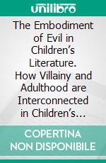 The Embodiment of Evil in Children’s Literature. How Villainy and Adulthood are Interconnected in Children’s Stories. E-book. Formato PDF