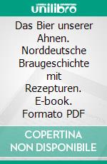 Das Bier unserer Ahnen. Norddeutsche Braugeschichte mit Rezepturen. E-book. Formato PDF ebook di Holger Schmidt-Wiegers