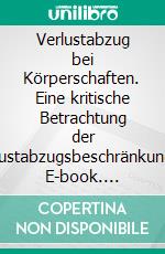 Verlustabzug bei Körperschaften. Eine kritische Betrachtung der Verlustabzugsbeschränkungen. E-book. Formato PDF ebook